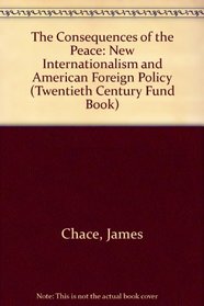 The Consequences of the Peace: The New Internationalism and American Foreign Policy (Twentieth Century Fund Book)