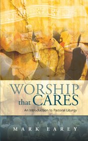 Worship That Cares:An Introduction to Pastoral Liturgy