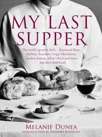 My Last Supper : 50 Great Chefs and their Final Meals: Portraits, Interviews, and Recipes