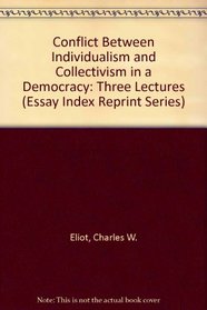 Conflict Between Individualism and Collectivism in a Democracy: Three Lectures (Essay Index Reprint)