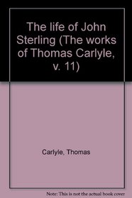 The life of John Sterling (The works of Thomas Carlyle, v. 11)