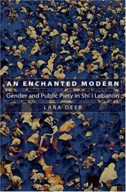 An Enchanted Modern: Gender and Public Piety in Shi'i Lebanon (Princeton Studies in Muslim Politics)