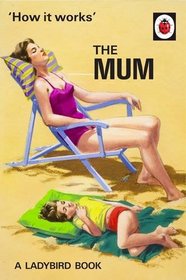 How it Works: The Mum (Ladybird Books for Grown-ups)