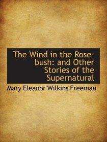 The Wind in the Rose-bush: and Other Stories of the Supernatural