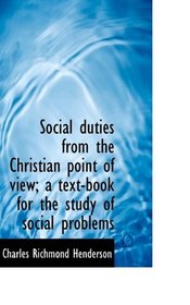 Social duties from the Christian point of view; a text-book for the study of social problems
