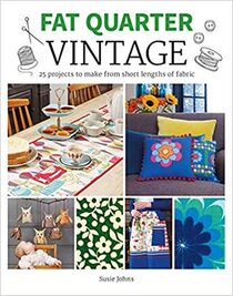 Fat Quarter: Vintage: 25 Projects to Make from Short Lengths of Fabric