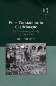 From Constantine to Charlemagne: An Archaeology of Italy, AD 300 - 800