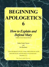 Beginning Apologetics 6: How to Explain and Defend Mary