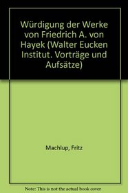 Wurdigung der Werke von Friedrich A. von Hayek (Vortrage und Aufsatze - Walter Eucken Institut ; 62) (German Edition)