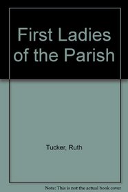 First Ladies of the Parish : Historical Portraits of Pastors'  Wives