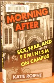 The Morning After: Sex, Fear, and Feminism on Campus