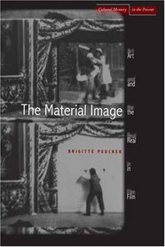 The Material Image: Art and the Real in Film (Cultural Memory in the Present)