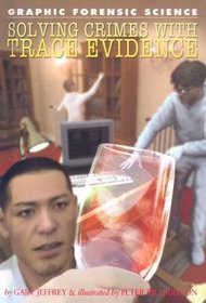 Solving Crimes with Trace Evidence (Graphic Forensic Science)