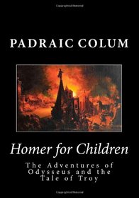 Homer for Children: The Adventures of Odysseus and the Tale of Troy