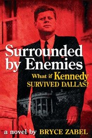 Surrounded by Enemies: What If Kennedy Survived Dallas?