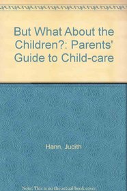 But What About the Children?: Parents' Guide to Child-care