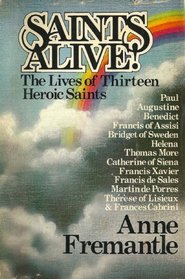Saints alive!: The lives of thirteen heroic saints