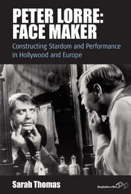 Peter Lorre: Face Maker, Constructing Stardom and Performance in Hollywood and Europe (Film Europa)