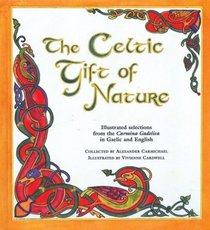 The Celtic Gift Of Nature: Illustrated Selections From The Carmina Gadelica In Gaelic And English.