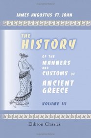 The History of the Manners and Customs of Ancient Greece: Volume 3