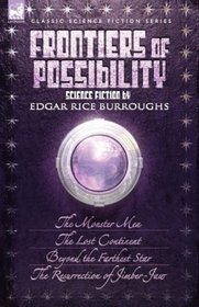 Frontiers of Possibility-Science Fiction by Edgar Rice Burroughs: The Monster Men, The Lost Continent, Beyond the Farthest Star & The Resurrection of Jimber-Jaw