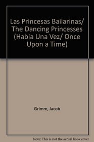 Las Princesas Bailarinas/ The Dancing Princesses (Habia Una Vez/ Once Upon a Time) (Spanish Edition)