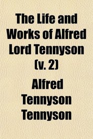 The Life and Works of Alfred Lord Tennyson (v. 2)