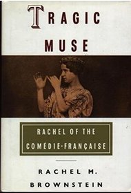 Tragic Muse: Rachel of the Comedie-Francaise