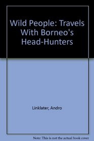 Wild People: Travels With Borneo's Head-Hunters