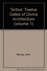 Tertius' Twelve Gates of Divine Architecture (volume 1)