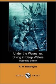 Under the Waves; or, Diving in Deep Waters (Illustrated Edition) (Dodo Press)