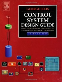 Control System Design Guide : Using Your Computer to Understand and Diagnose Feedback Controllers