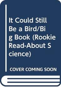 It Could Still Be a Bird/Big Book (Rookie Read-About Science)