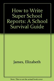 How to Write Super School Reports: A School Survival Guide