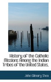 History of the Catholic Missions Among the Indian Tribes of the United States,