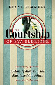 The Courtship of Eva Eldridge: A Story of Bigamy in the Marriage Mad Fifties