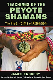 Teachings of the Peyote Shamans: The Five Points of Attention