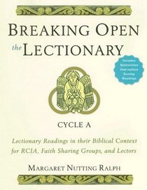 Breaking Open the Lectionary: Cycle A: Lectionary Readings in Their Biblical Context for RCIA, Faith Sharing Groups, and Lectors