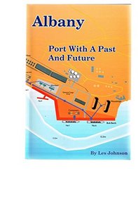 Albany: Port with a past and future : a history of the Port of Albany, King George Sound, Western Australia--