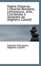 Pagine Disperse; Cronache Mondane, Letteratura, Arte. Coordinate e Annotate da Alighiero Castelli