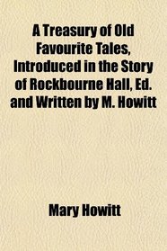 A Treasury of Old Favourite Tales, Introduced in the Story of Rockbourne Hall, Ed. and Written by M. Howitt