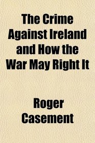 The Crime Against Ireland and How the War May Right It