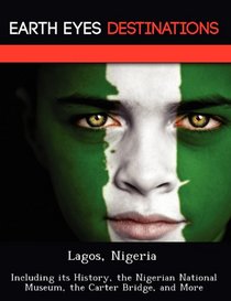 Lagos, Nigeria: Including its History, the Nigerian National Museum, the Carter Bridge, and More