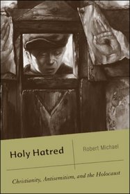 Holy Hatred: Christianity, Antisemitism, and the Holocaust
