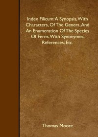 Index Filicum: A Synopsis, With Characters, Of The Genera, And An Enumeration Of The Species Of Ferns, With Synonymes, References, Etc.