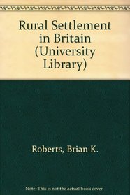 RURAL SETTLEMENT IN BRITAIN (UNIVERSITY LIBRARY)