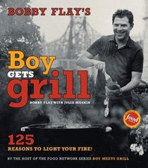 Bobby Flay's Boy Gets Grill : 125 Reasons to Light Your Fire!