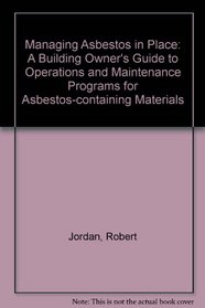 Managing Asbestos in Place: A Building Owners Guide to Operations and Maintenance Programs for Asbestos-Containing Materials