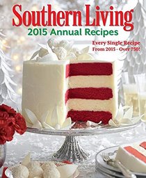 Southern Living 2015 Annual Recipes: Every Single Recipe from 2015--Over 750!