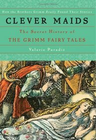 Clever Maids: The Secret History of The Grimm Fairy Tales